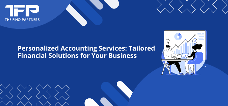 Personalized Accounting Services: Tailored Financial Solutions for Your Business